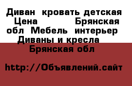 Диван -кровать детская › Цена ­ 9 000 - Брянская обл. Мебель, интерьер » Диваны и кресла   . Брянская обл.